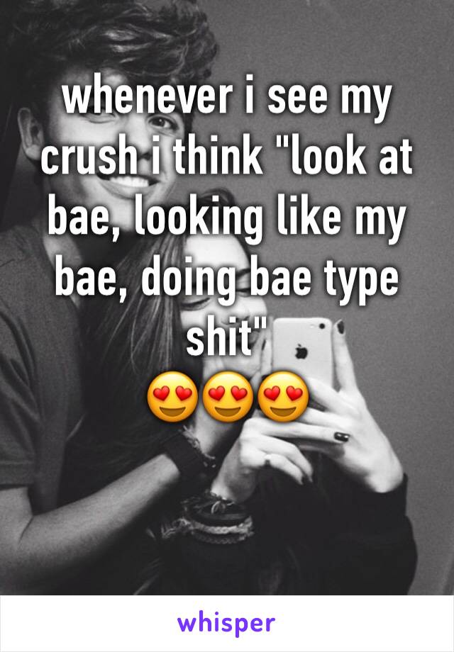 whenever i see my crush i think "look at bae, looking like my bae, doing bae type shit"
😍😍😍