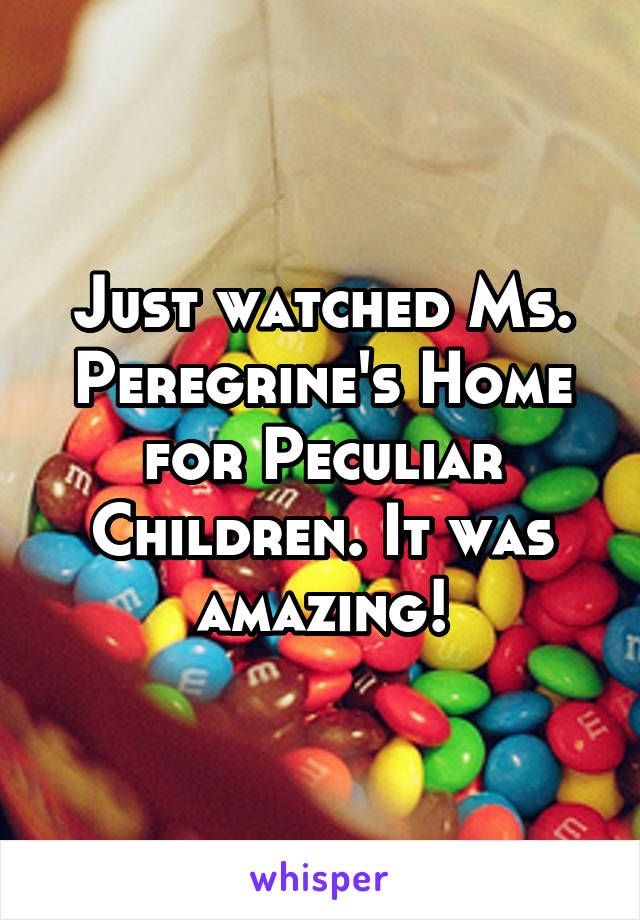 Just watched Ms. Peregrine's Home for Peculiar Children. It was amazing!