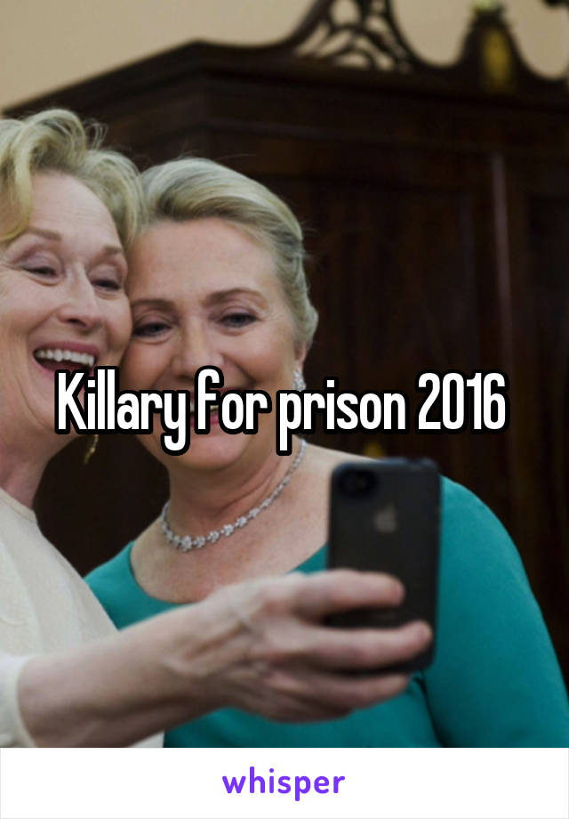Killary for prison 2016 