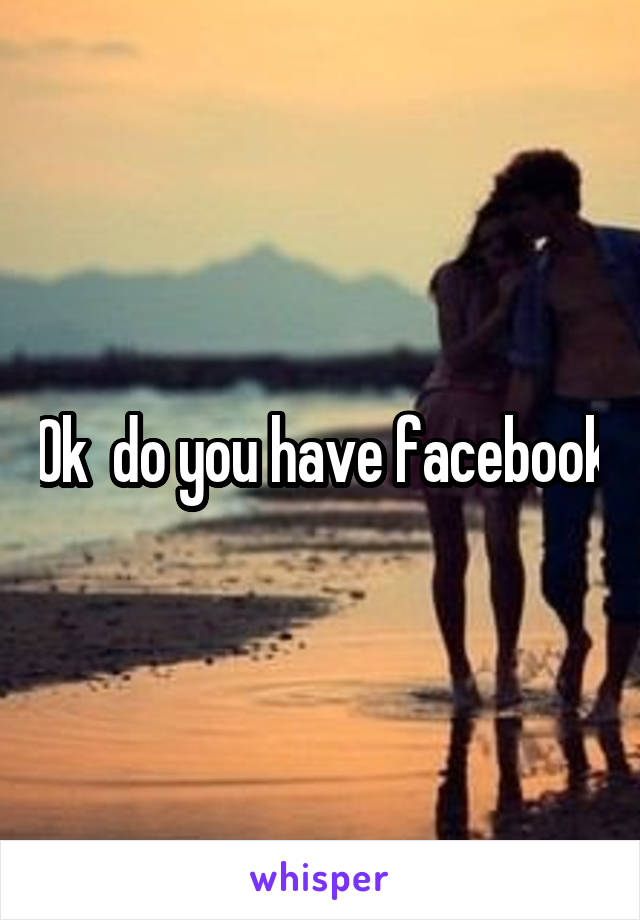 Ok  do you have facebook