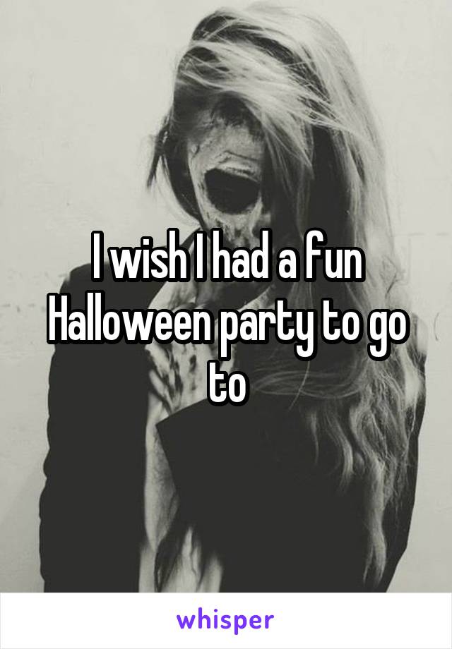 I wish I had a fun Halloween party to go to