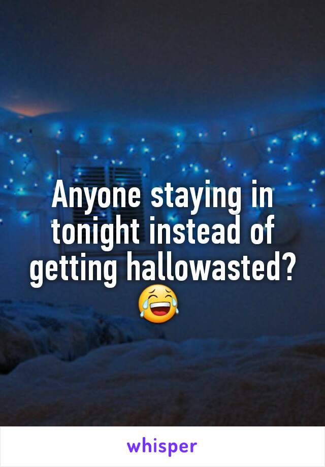 Anyone staying in tonight instead of getting hallowasted? 😂 