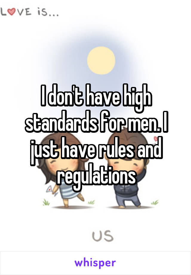 I don't have high standards for men. I just have rules and regulations