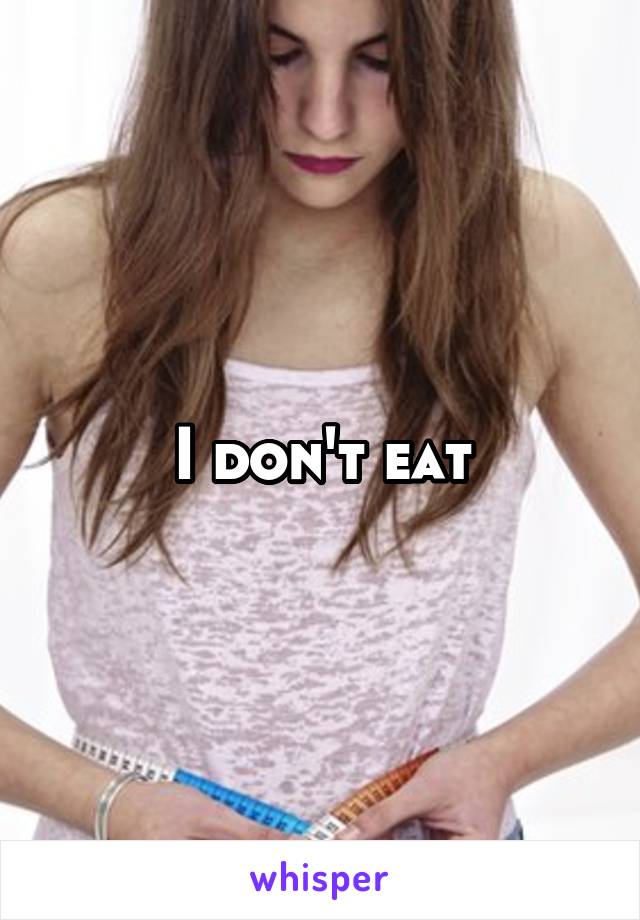 I don't eat