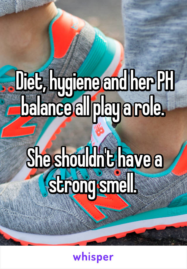 Diet, hygiene and her PH balance all play a role. 

She shouldn't have a strong smell. 