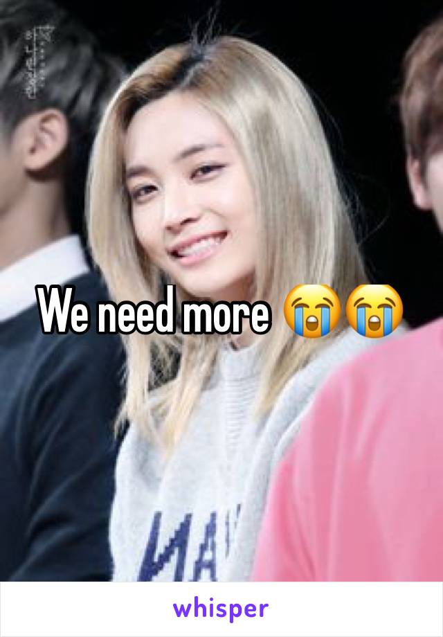 We need more 😭😭
