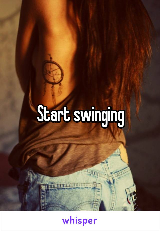 Start swinging