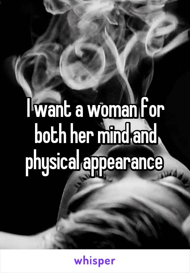 I want a woman for both her mind and physical appearance 