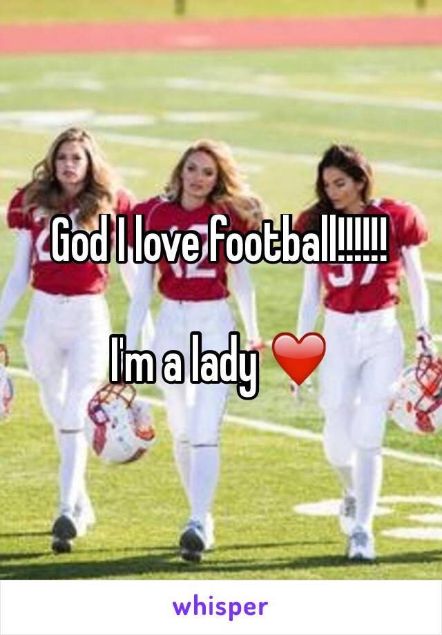 God I love football!!!!!! 

I'm a lady ❤️
