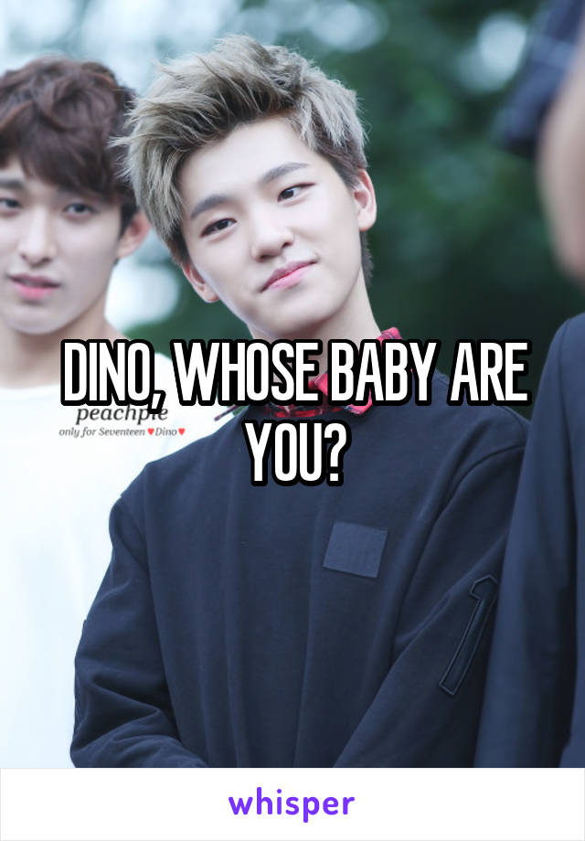 DINO, WHOSE BABY ARE YOU?