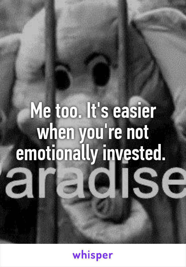 Me too. It's easier when you're not emotionally invested. 