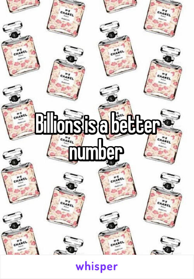 Billions is a better number 