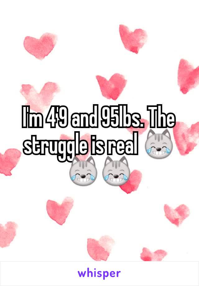 I'm 4'9 and 95lbs. The struggle is real 😹😹😹