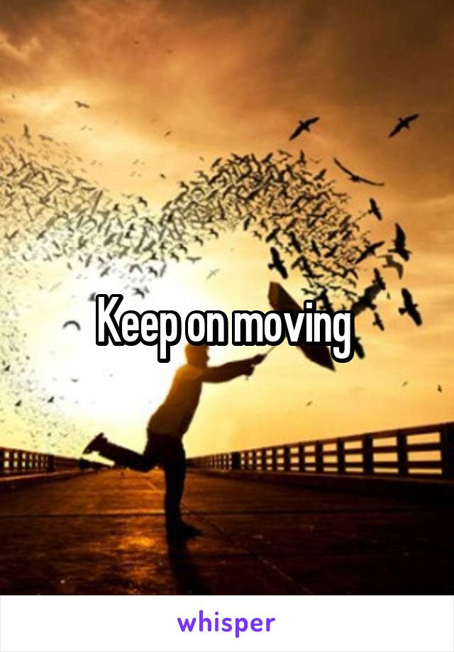 Keep on moving 