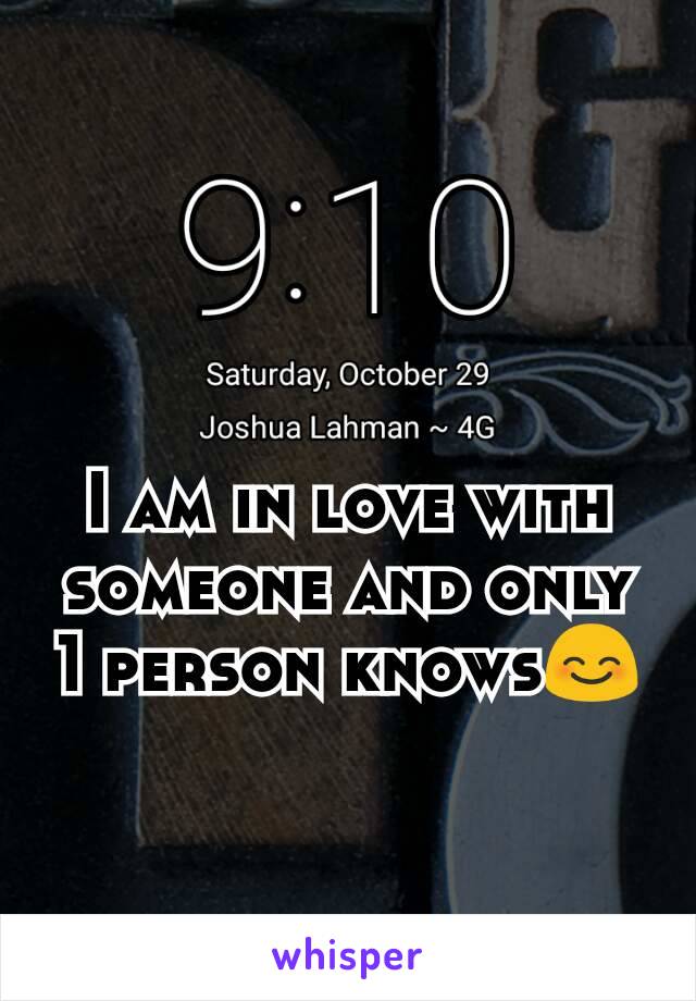 I am in love with someone and only 1 person knows😊