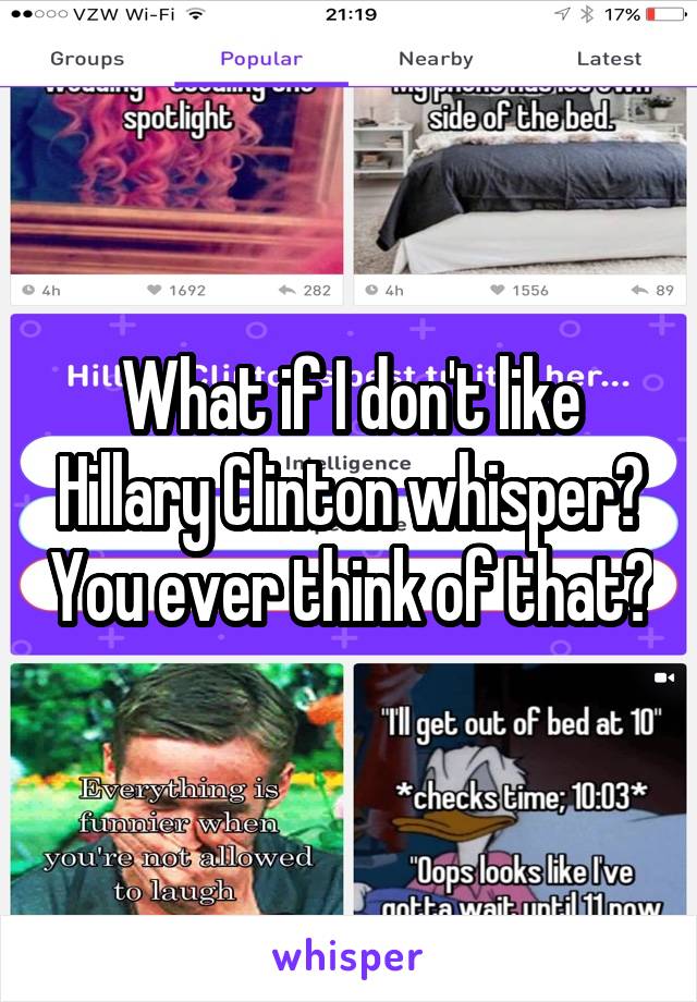 What if I don't like Hillary Clinton whisper? You ever think of that?