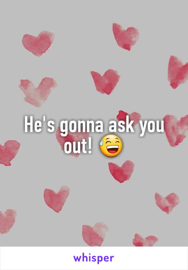 He's gonna ask you out! 😅