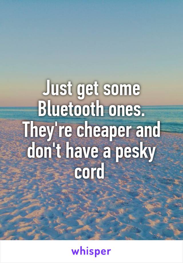 Just get some Bluetooth ones. They're cheaper and don't have a pesky cord 