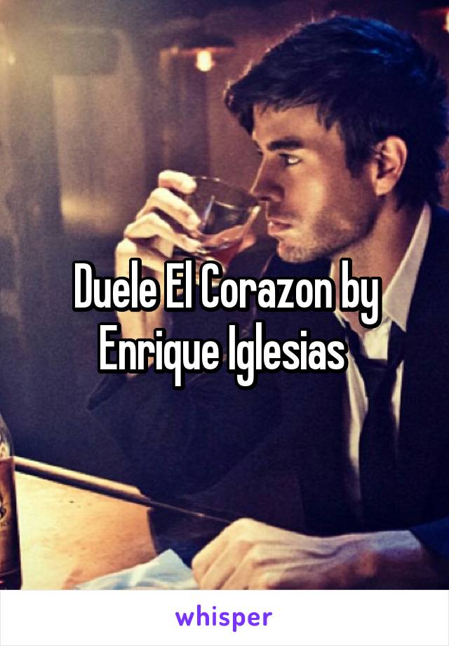 Duele El Corazon by Enrique Iglesias 