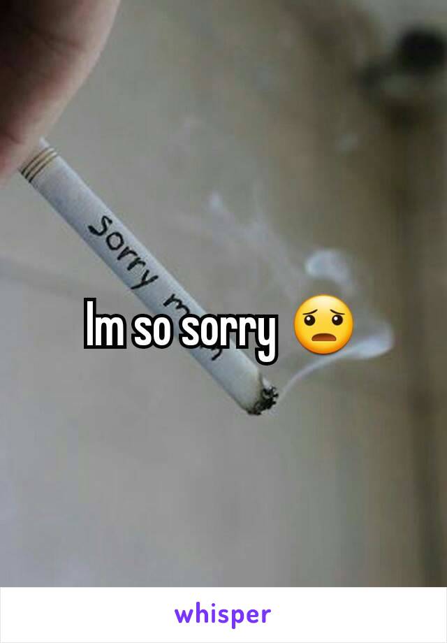 Im so sorry 😦