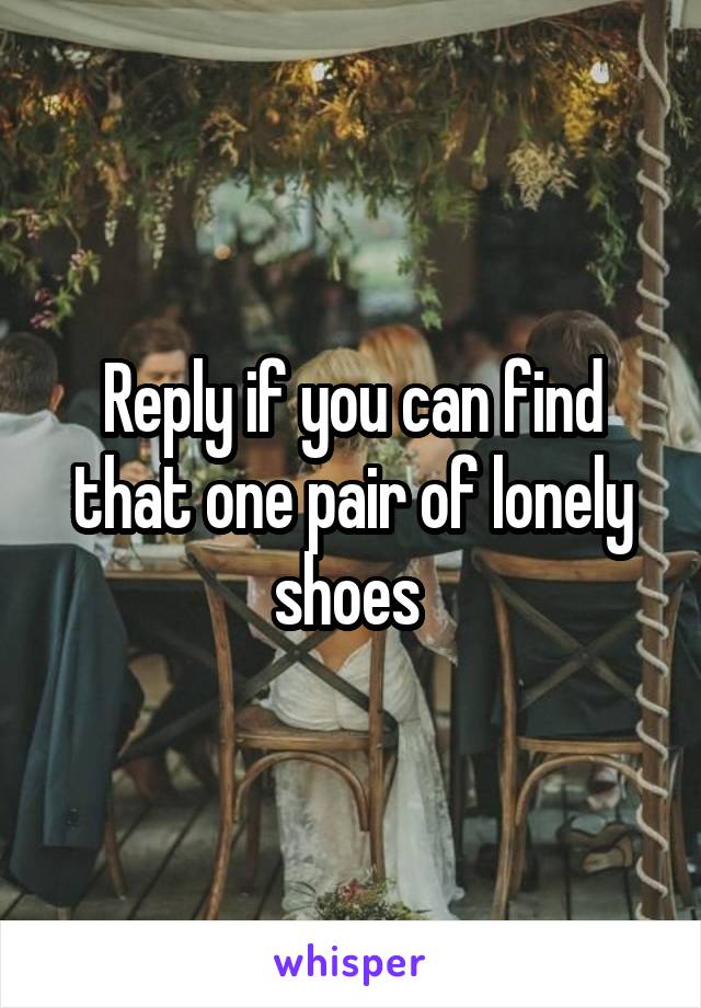 Reply if you can find that one pair of lonely shoes 