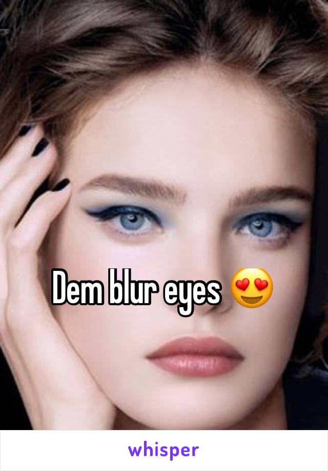 Dem blur eyes 😍