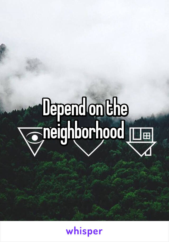 Depend on the neighborhood 