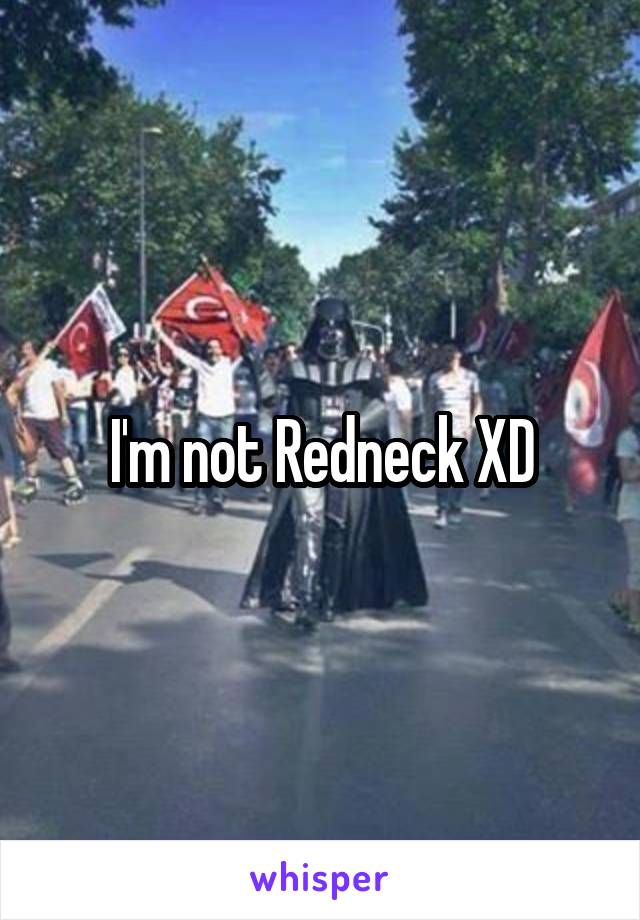 I'm not Redneck XD