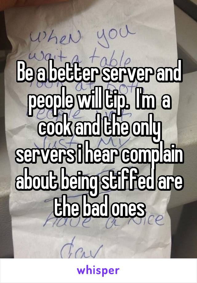 Be a better server and people will tip.  I'm  a cook and the only servers i hear complain about being stiffed are the bad ones