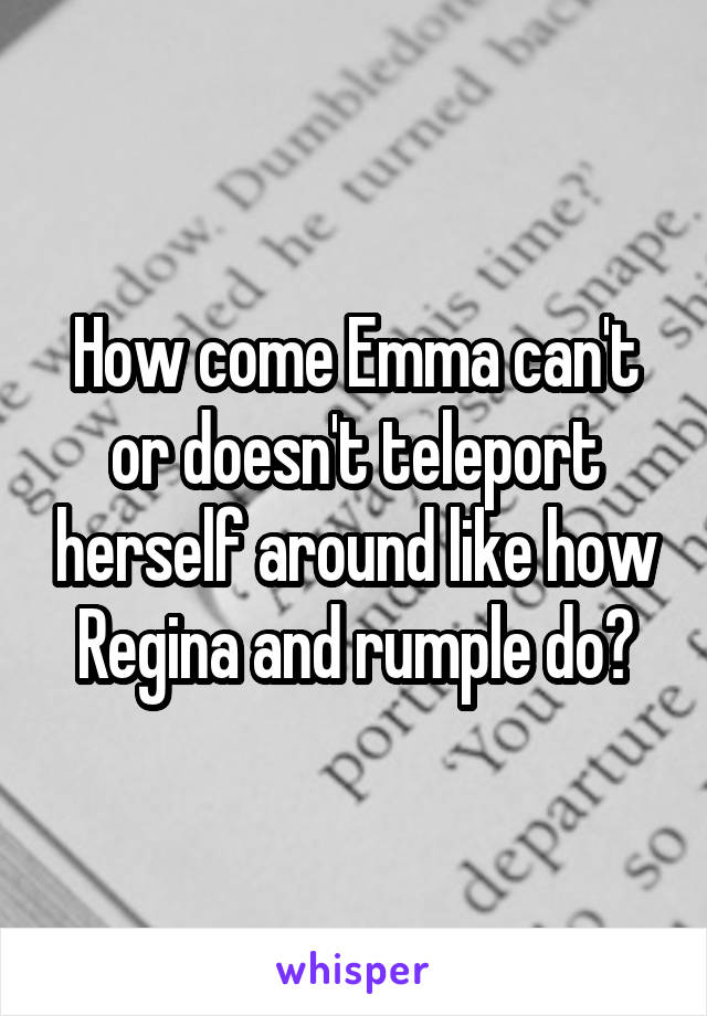 How come Emma can't or doesn't teleport herself around like how Regina and rumple do?