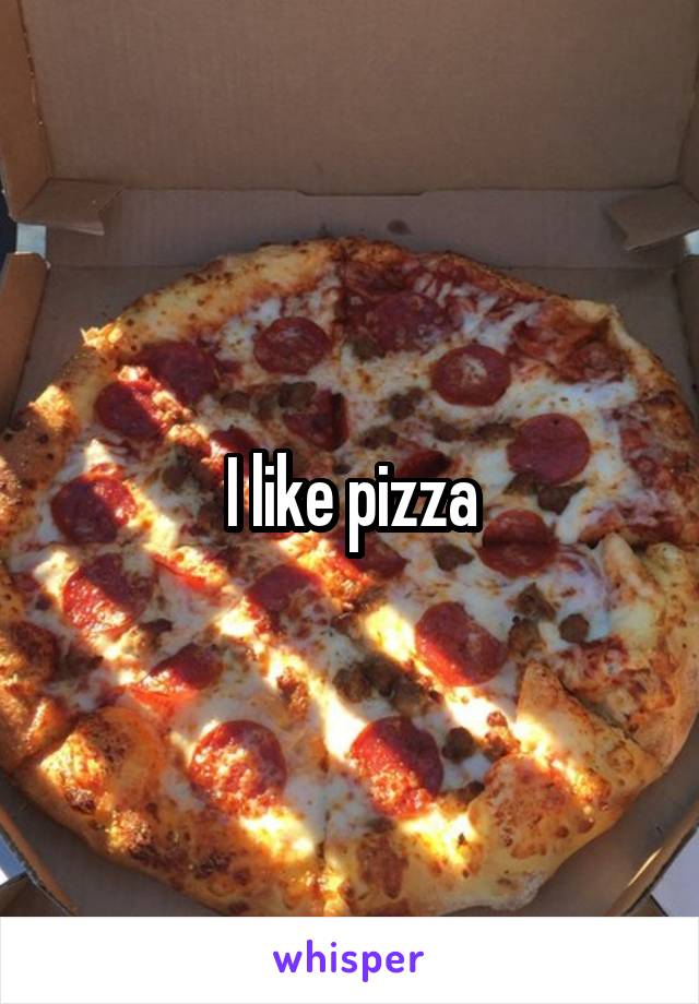 I like pizza