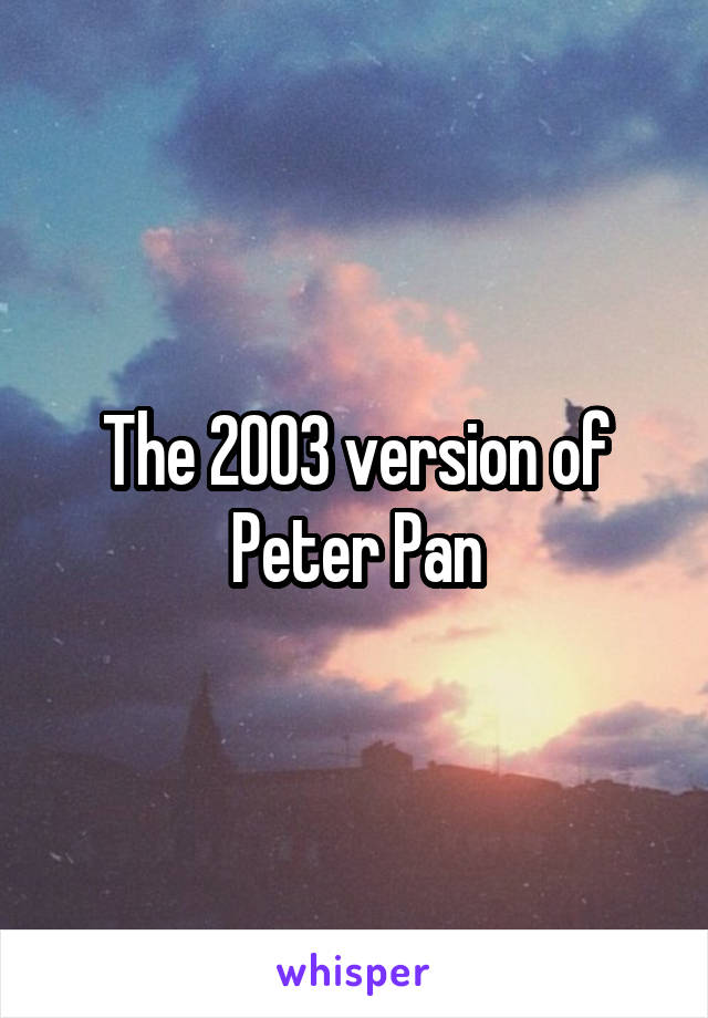 The 2003 version of Peter Pan