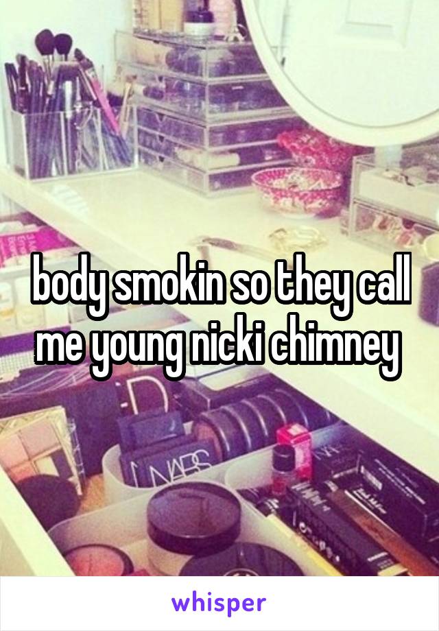 body smokin so they call me young nicki chimney 