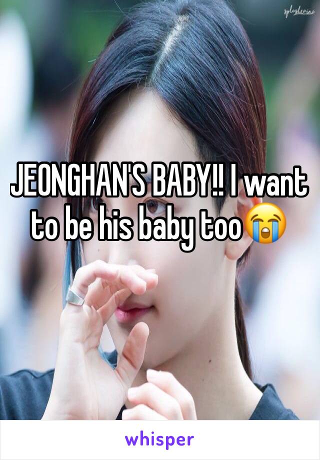 JEONGHAN'S BABY!! I want to be his baby too😭