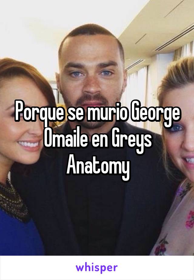 Porque se murio George Omaile en Greys Anatomy