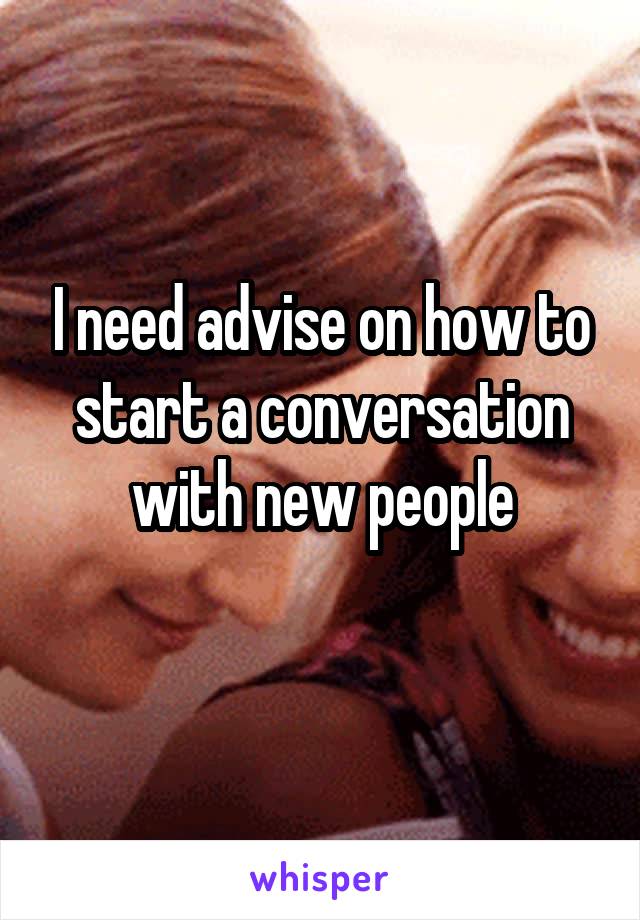 I need advise on how to start a conversation with new people
