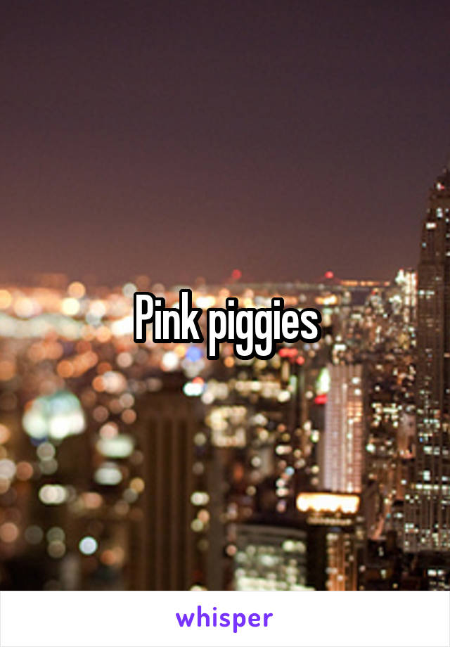 Pink piggies
