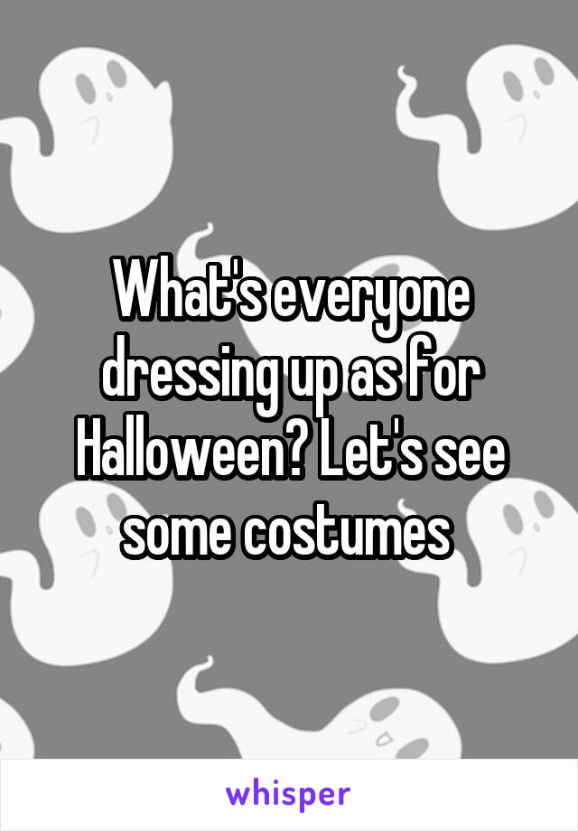 What's everyone dressing up as for Halloween? Let's see some costumes 