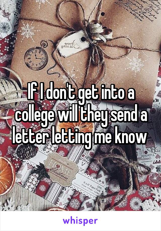 If I don't get into a college will they send a letter letting me know 