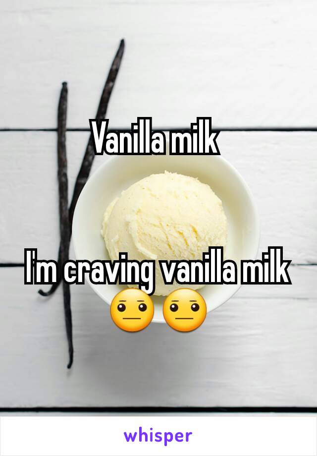 Vanilla milk 


I'm craving vanilla milk😐😐