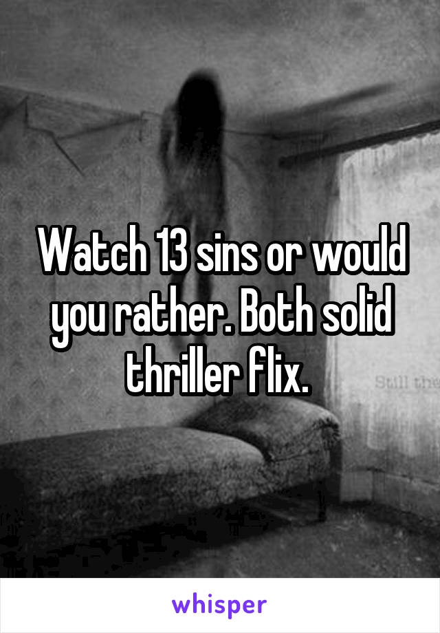 Watch 13 sins or would you rather. Both solid thriller flix. 