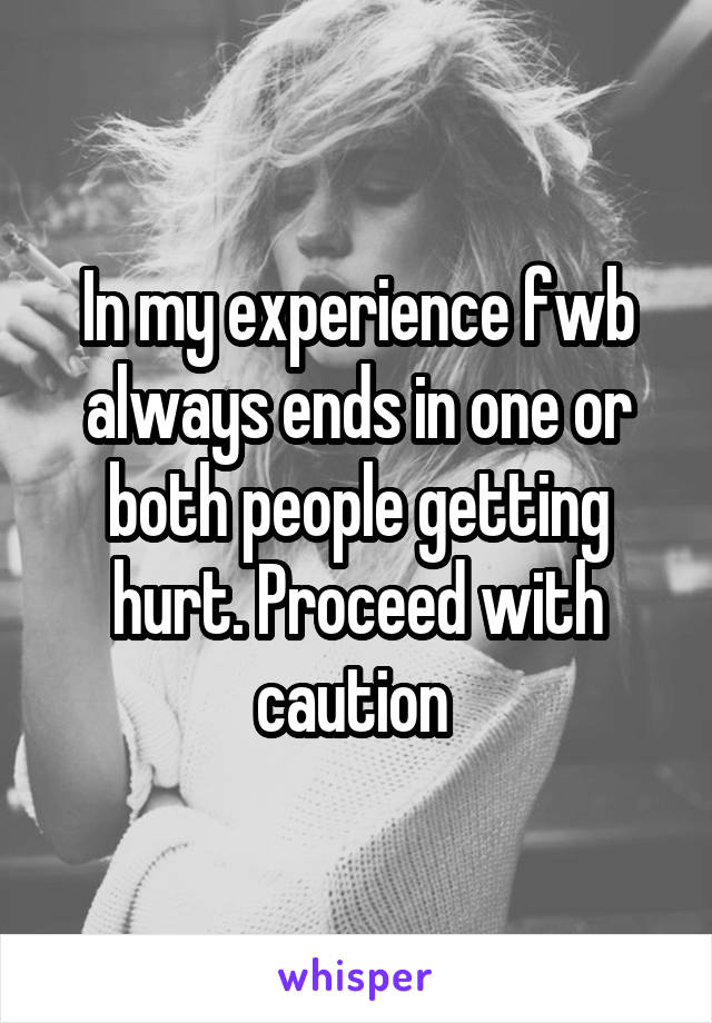 In my experience fwb always ends in one or both people getting hurt. Proceed with caution 