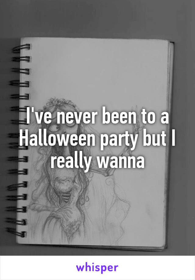 I've never been to a Halloween party but I really wanna