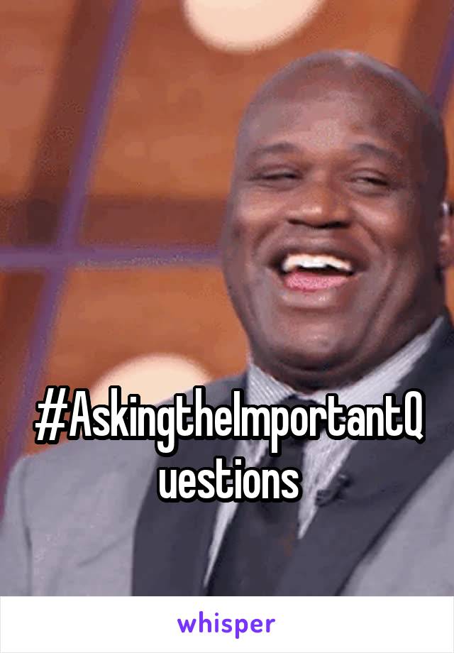



#AskingtheImportantQuestions