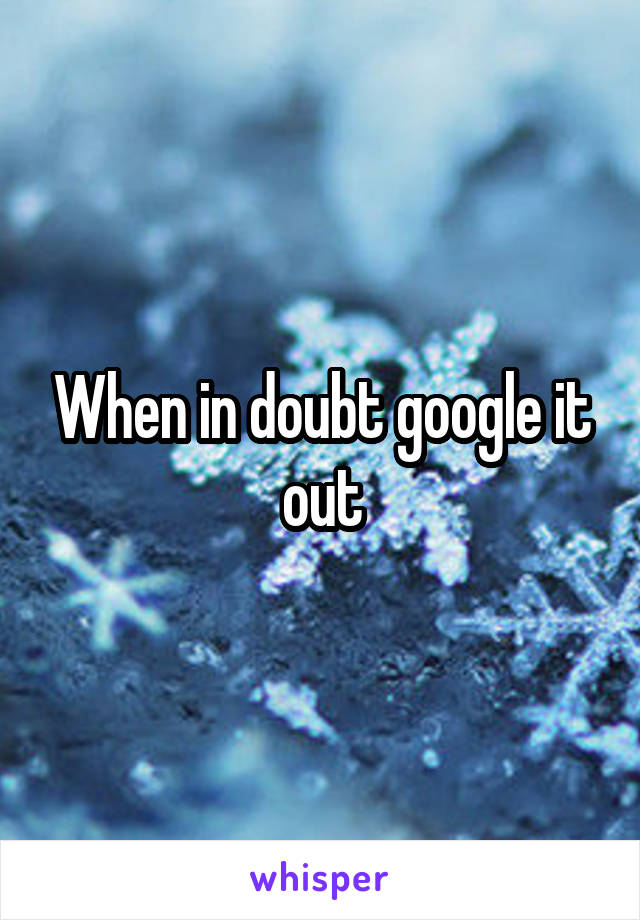 When in doubt google it out
