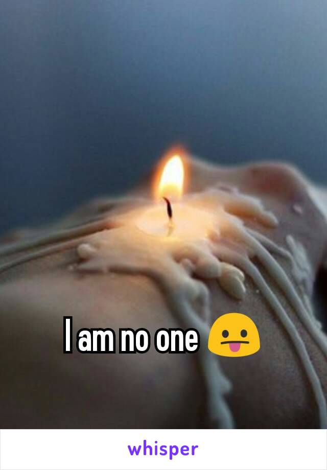 I am no one 😛