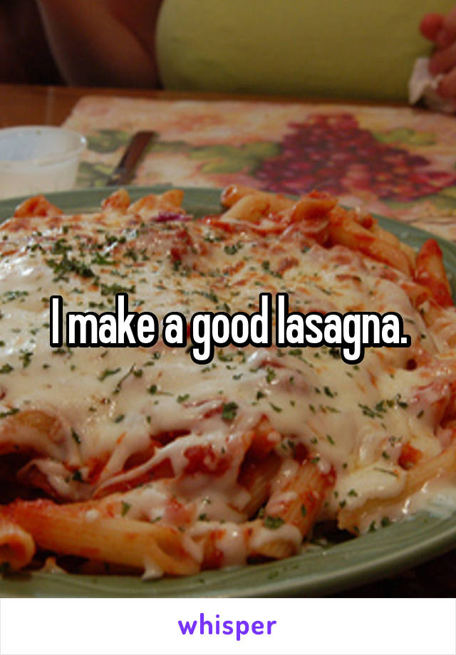 I make a good lasagna.