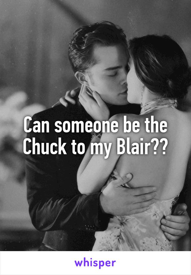 Can someone be the Chuck to my Blair??