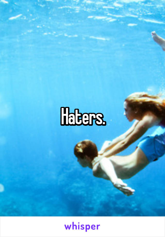 Haters.
