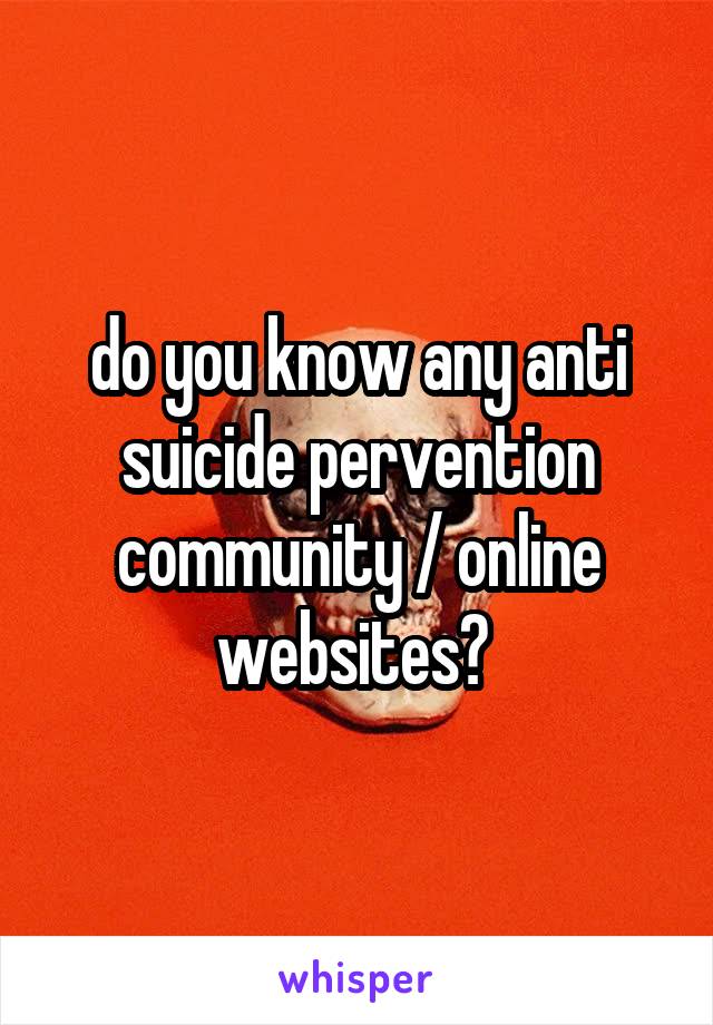 do you know any anti suicide pervention community / online websites? 